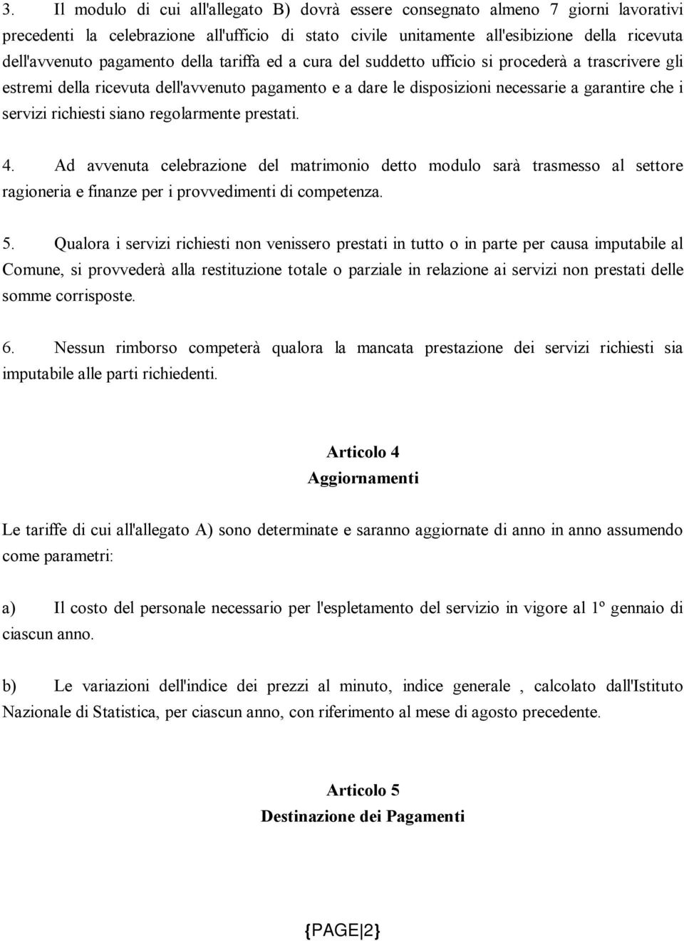 richiesti siano regolarmente prestati. 4. Ad avvenuta celebrazione del matrimonio detto modulo sarà trasmesso al settore ragioneria e finanze per i provvedimenti di competenza. 5.