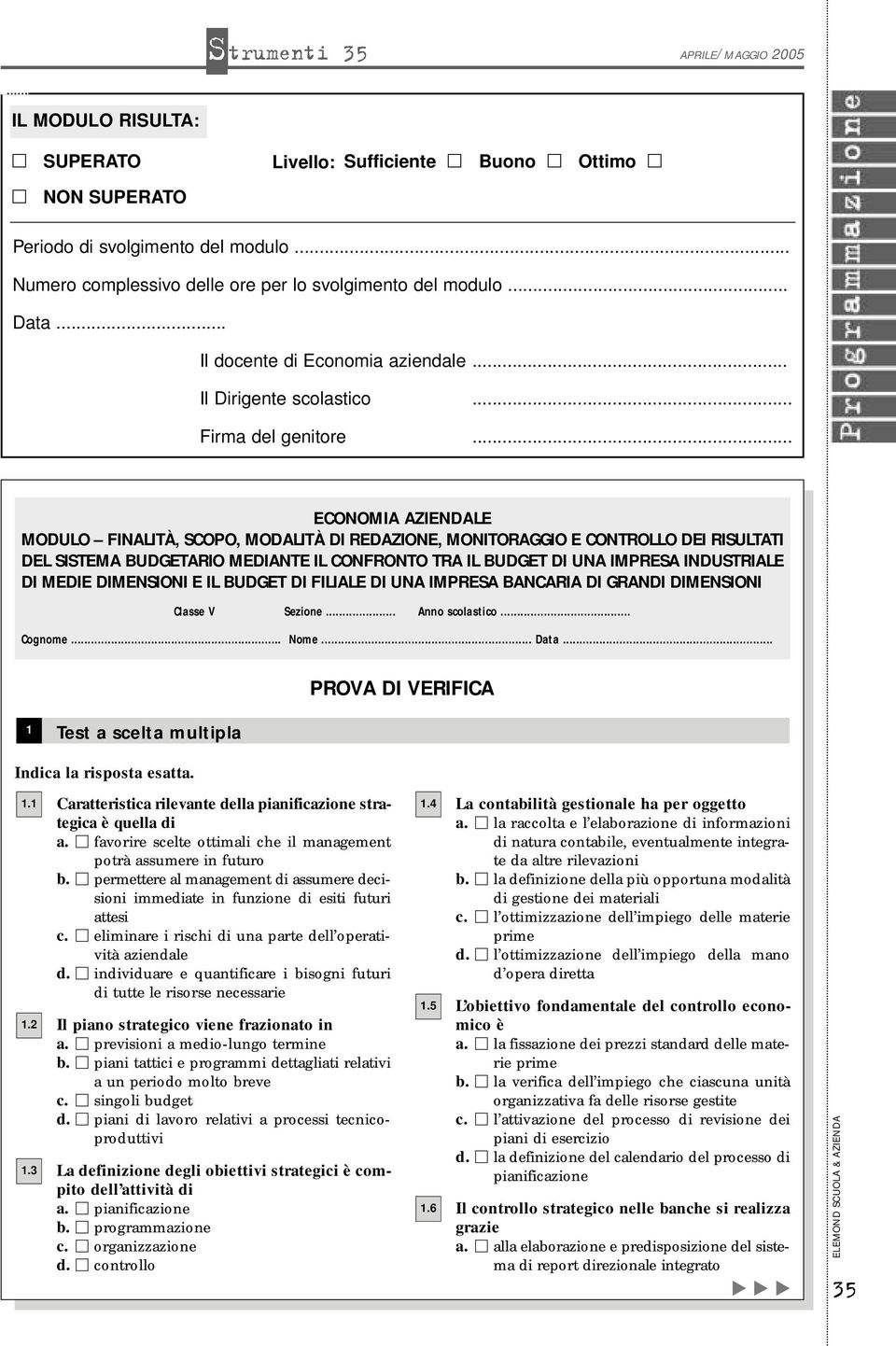 .. ECONOMIA AZIENDALE MODULO FINALITÀ, SCOPO, MODALITÀ DI REDAZIONE, MONITORAGGIO E CONTROLLO DEI RISULTATI DEL SISTEMA BUDGETARIO MEDIANTE IL CONFRONTO TRA IL BUDGET DI UNA IMPRESA INDUSTRIALE DI