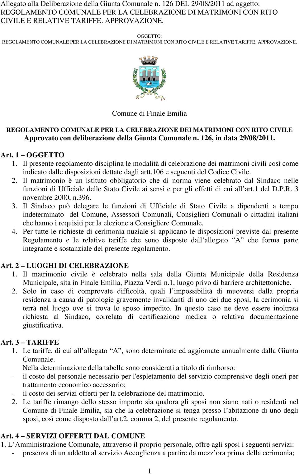 Il matrimonio è un istituto obbligatorio che di norma viene celebrato dal indaco nelle funzioni di Ufficiale delle tato Civile ai sensi e per gli effetti di cui all art.1 del D.P.R.