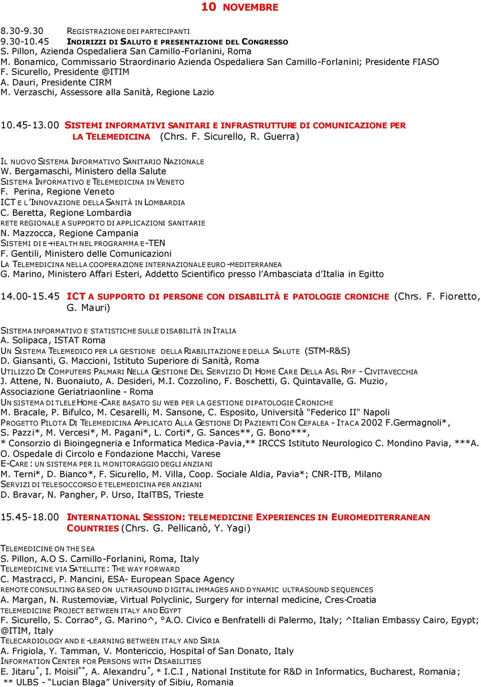 Verzaschi, Assessore alla Sanità, Regione Lazio 10.45-13.00 SISTEMI INFORMATIVI SANITARI E INFRASTRUTTURE DI COMUNICAZIONE PER LA TELEMEDICINA (Chrs. F. Sicurello, R.