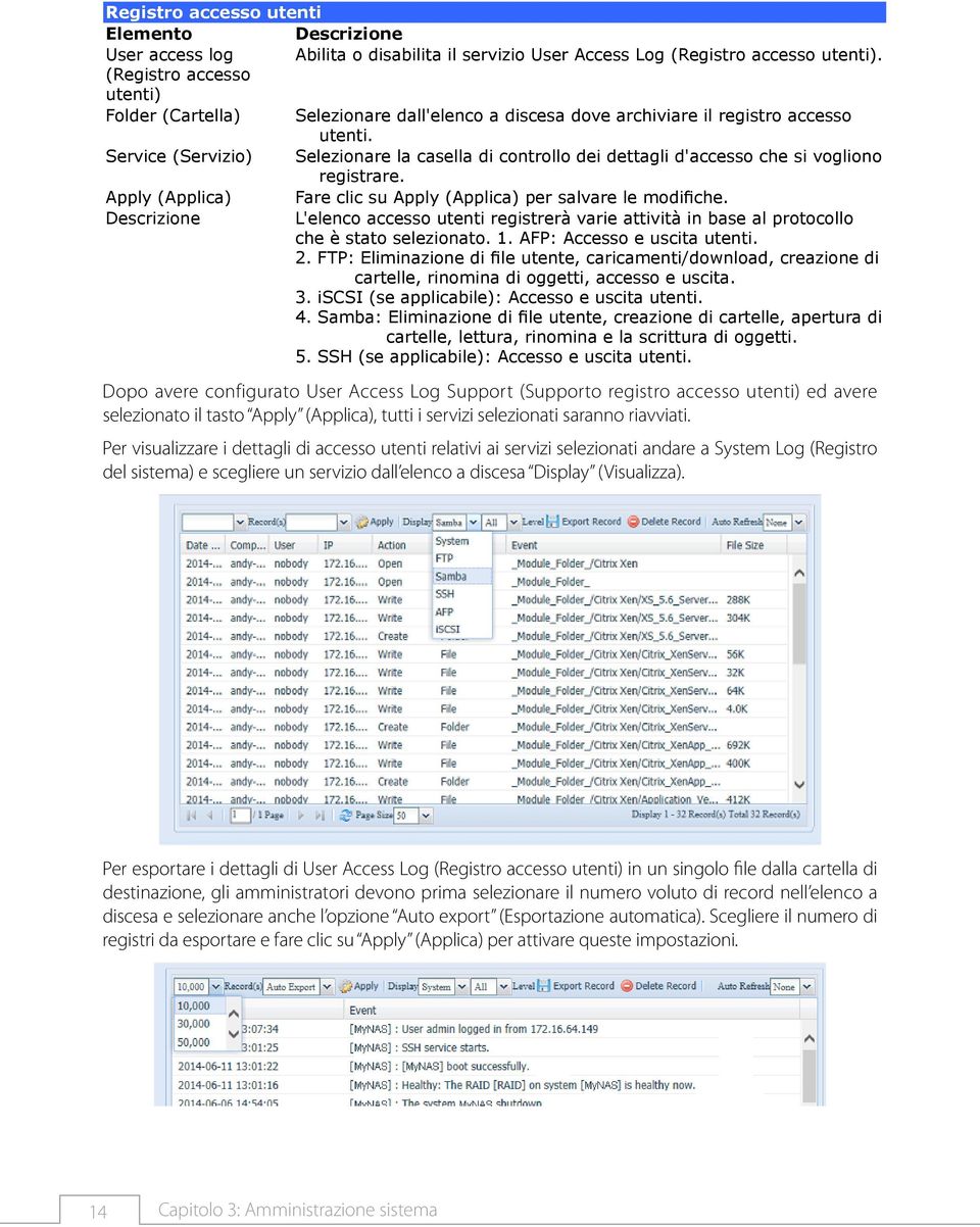 Service (Servizio) Selezionare la casella di controllo dei dettagli d'accesso che si vogliono registrare. Apply (Applica) Fare clic su Apply (Applica) per salvare le modifiche.