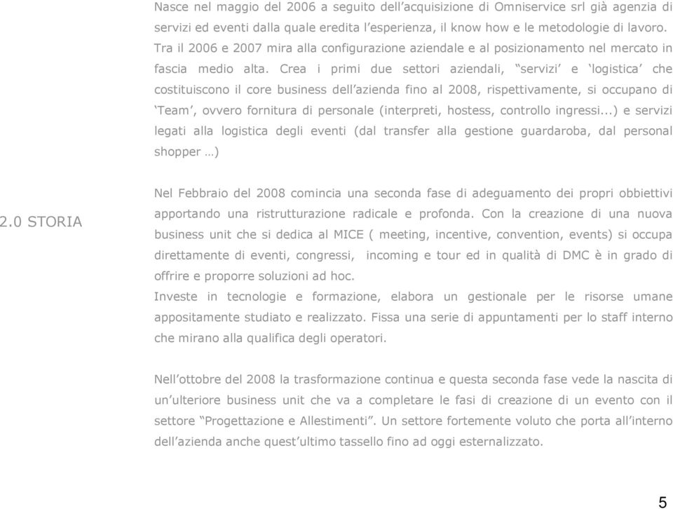 Crea i primi due settori aziendali, servizi e logistica che costituiscono il core business dell azienda fino al 2008, rispettivamente, si occupano di Team, ovvero fornitura di personale (interpreti,