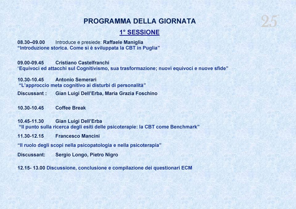 45 Antonio Semerari L approccio meta cognitivo ai disturbi di personalità Discussant : Gian Luigi Dell Erba, Maria Grazia Foschino 10.30-10.45 Coffee Break 10.45-11.