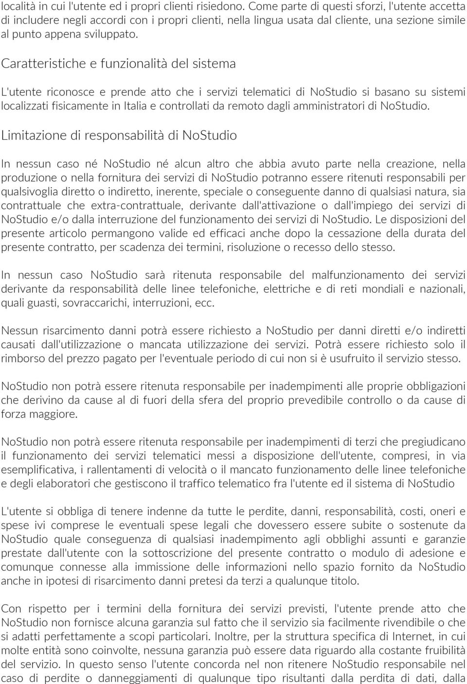 Caratteristiche e funzionalità del sistema L'utente riconosce e prende atto che i servizi telematici di NoStudio si basano su sistemi localizzati fisicamente in Italia e controllati da remoto dagli