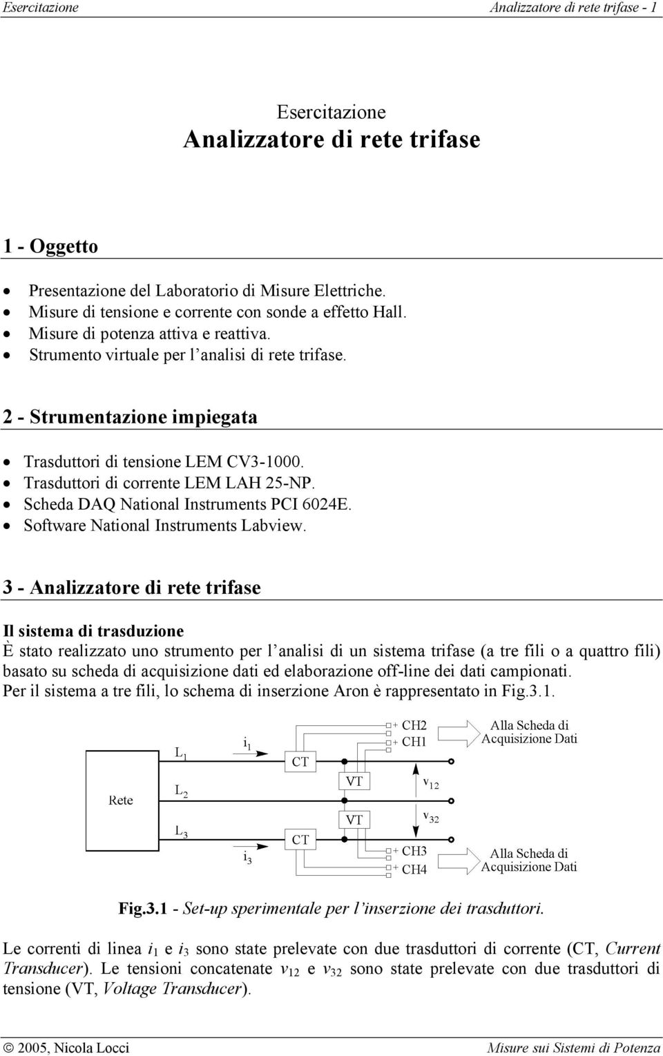 - Strumentazione impiegata Trasduttori di tensione LEM CV3-000. Trasduttori di corrente LEM LAH 5-P. Scheda DAQ ational Instruments PCI 604E. Software ational Instruments Labiew.