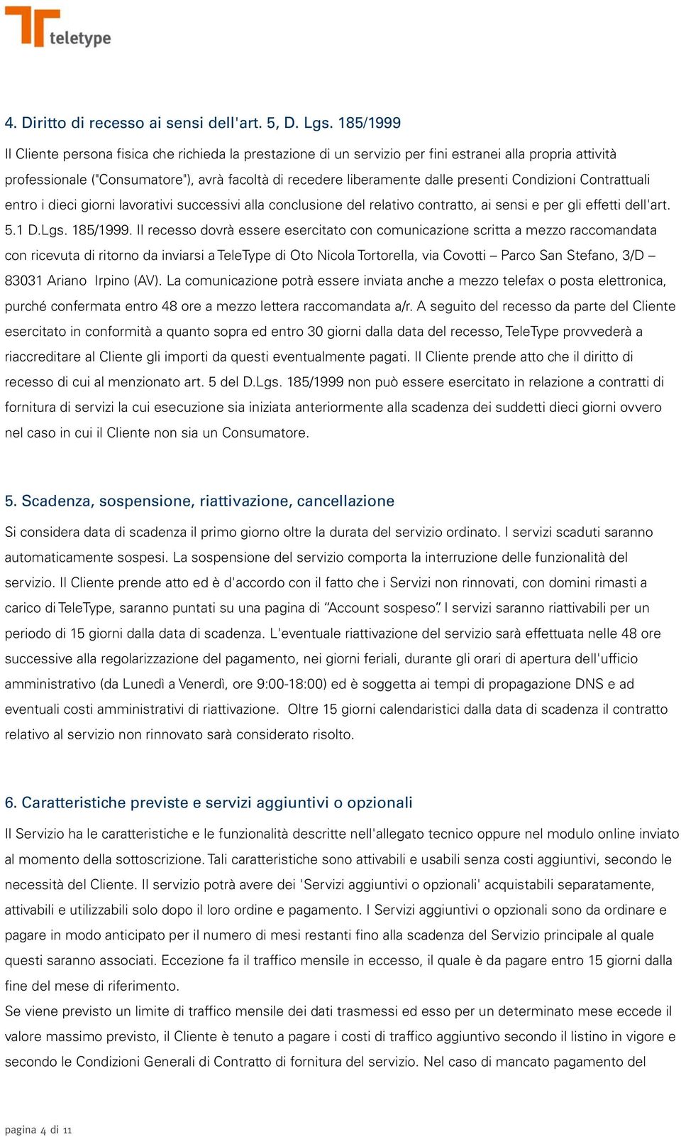 presenti Condizioni Contrattuali entro i dieci giorni lavorativi successivi alla conclusione del relativo contratto, ai sensi e per gli effetti dell'art. 5.1 D.Lgs. 185/1999.