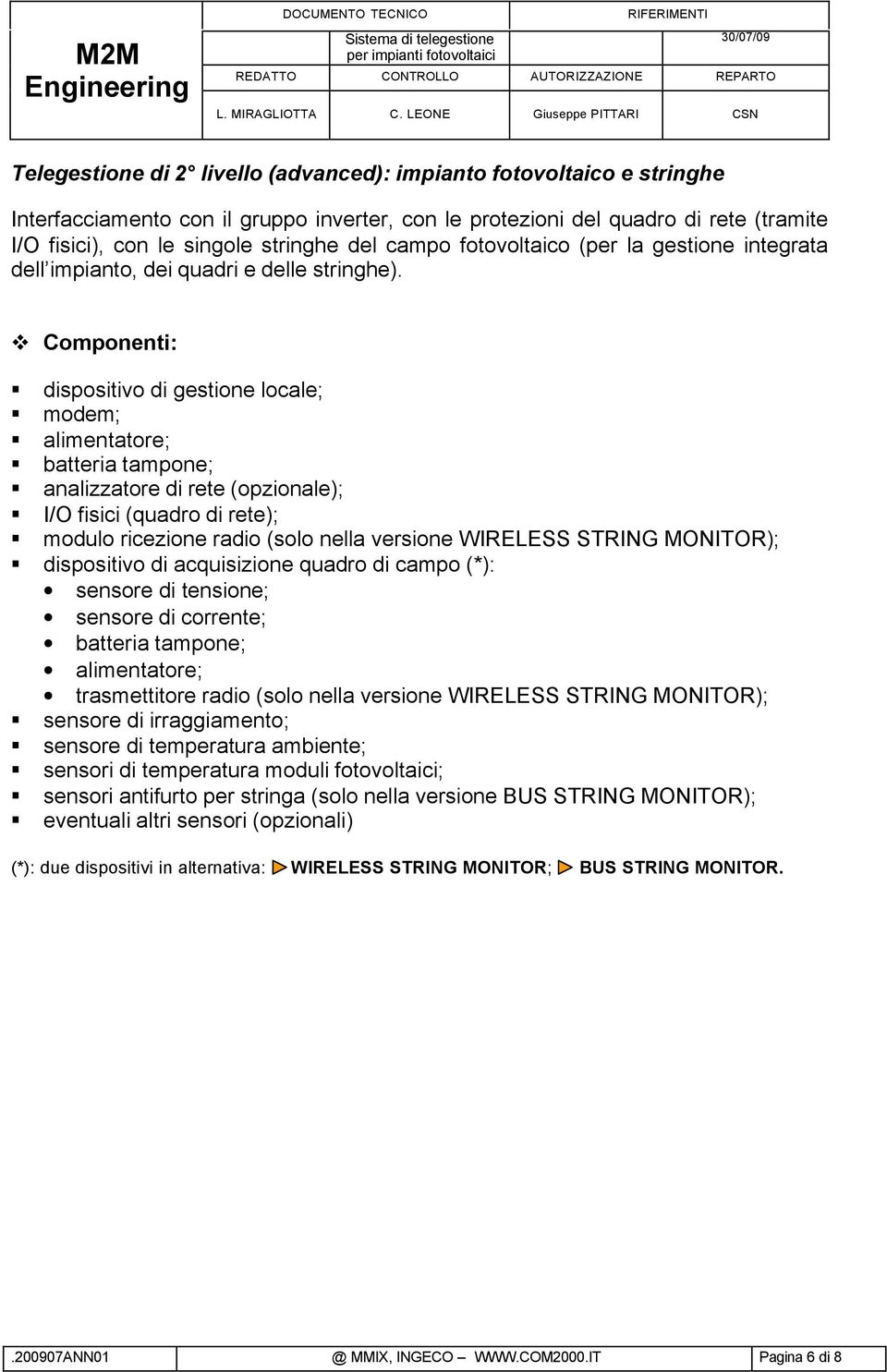 Componenti: dispositivo di gestione locale; modem; alimentatore; batteria tampone; analizzatore di rete (opzionale); I/O fisici (quadro di rete); modulo ricezione radio (solo nella versione WIRELESS