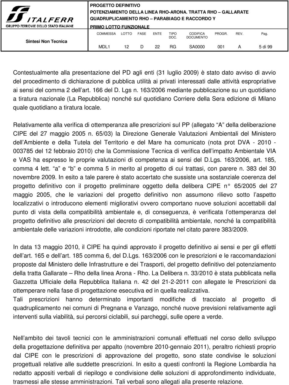 163/2006 mediante pubblicazione su un quotidiano a tiratura nazionale (La Repubblica) nonché sul quotidiano Corriere della Sera edizione di Milano quale quotidiano a tiratura locale.