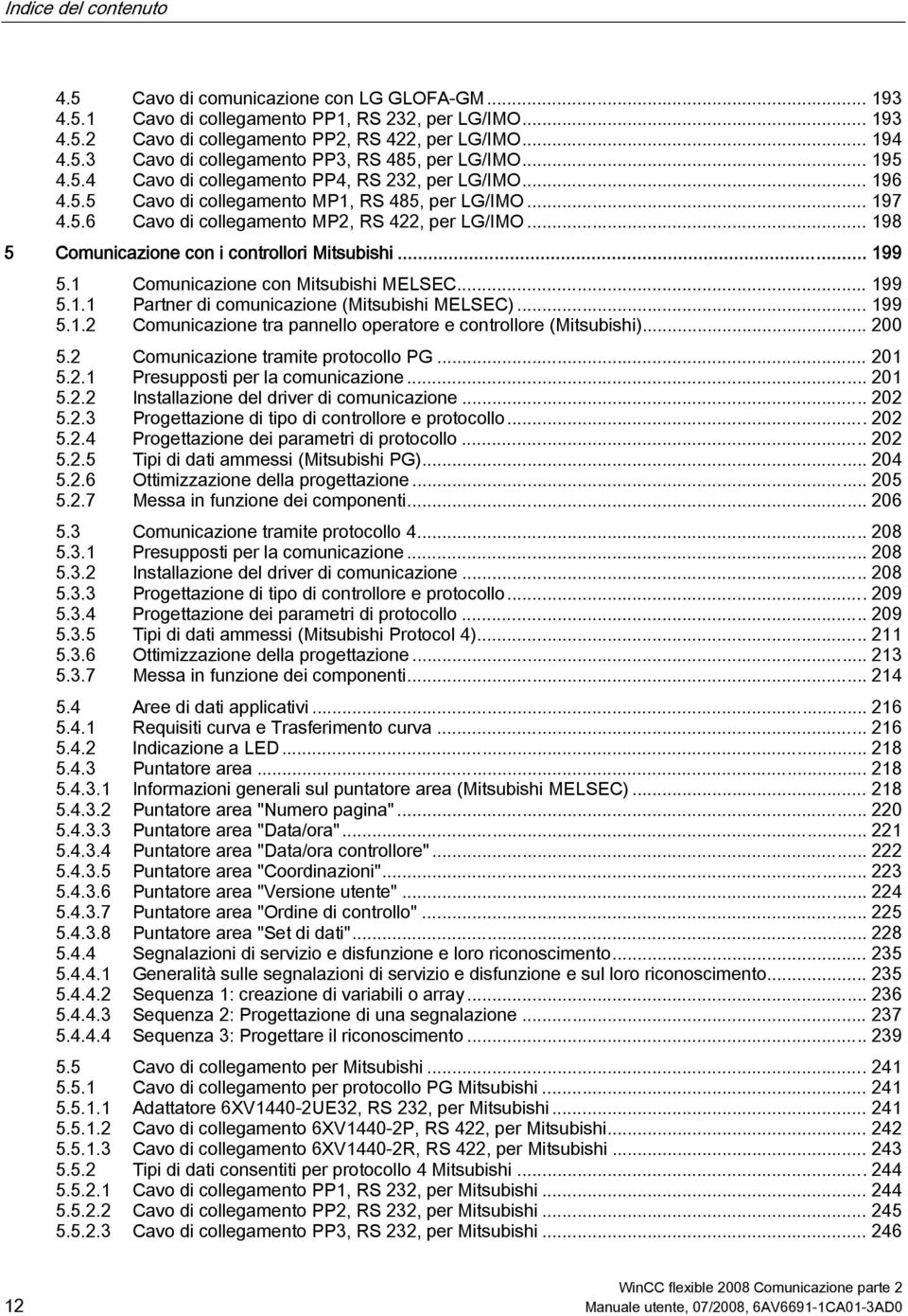 .. 198 5 Comunicazione con i controllori Mitsubishi... 199 5.1 Comunicazione con Mitsubishi MELSEC... 199 5.1.1 Partner di comunicazione (Mitsubishi MELSEC)... 199 5.1.2 Comunicazione tra pannello operatore e controllore (Mitsubishi).