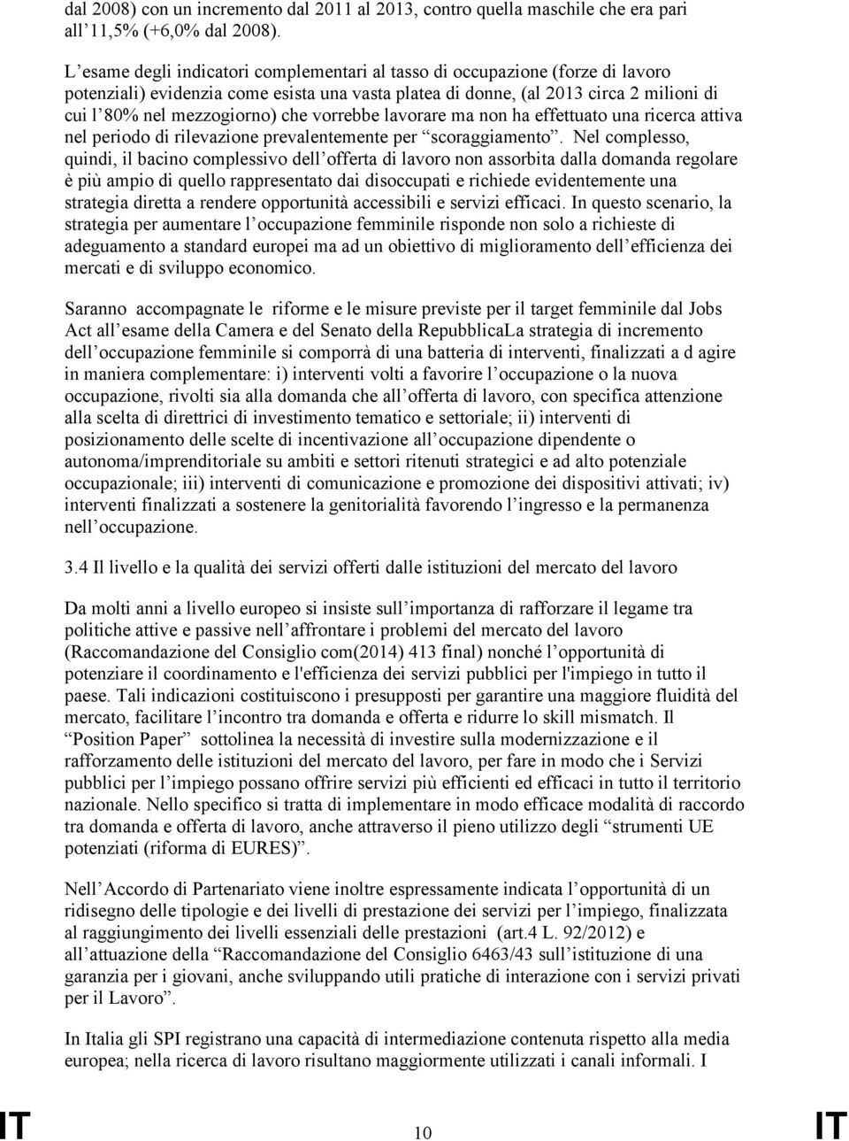 vorrebbe lavorare ma non ha effettuato una ricerca attiva nel periodo di rilevazione prevalentemente per scoraggiamento.