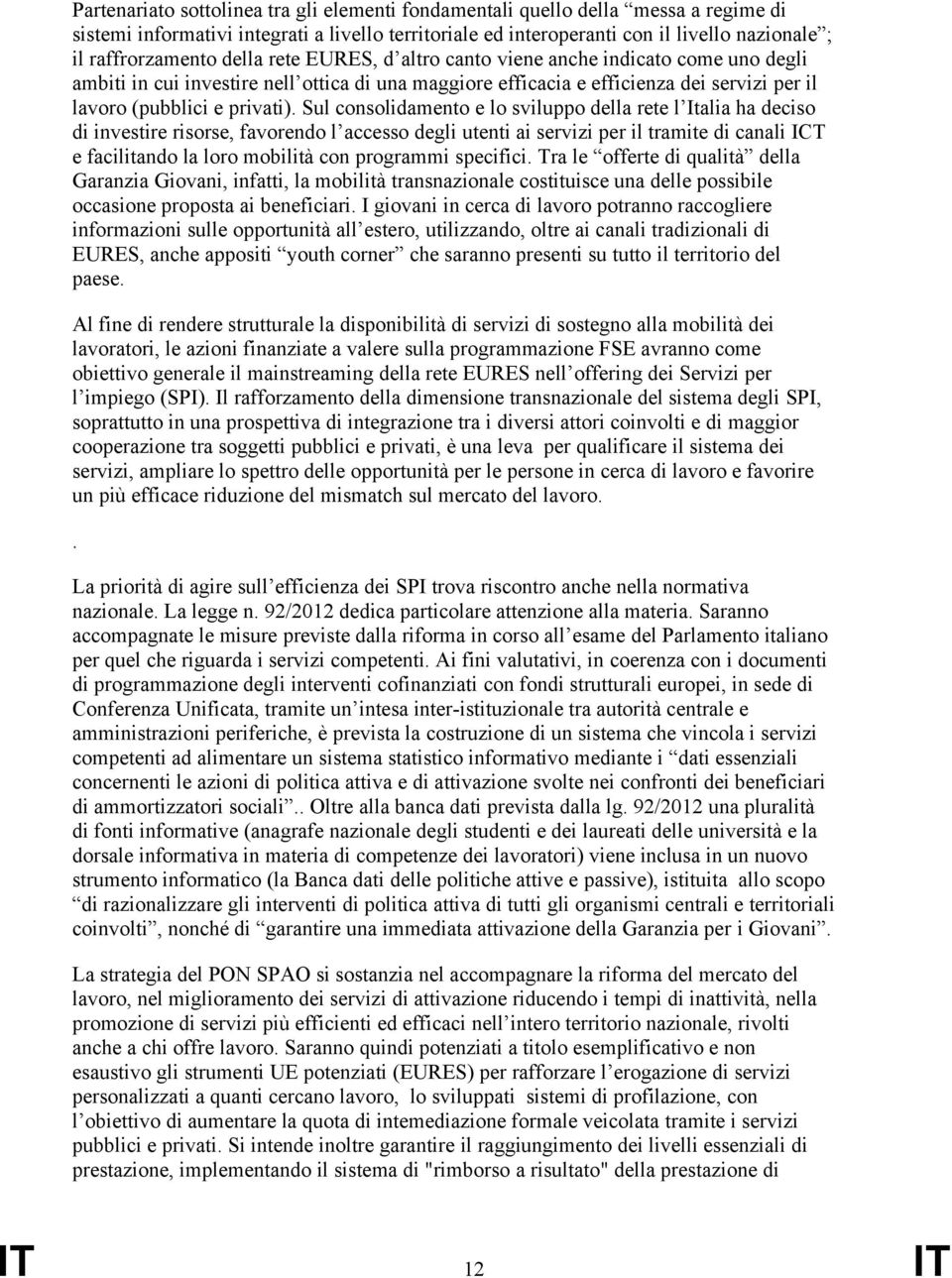 Sul consolidamento e lo sviluppo della rete l Italia ha deciso di investire risorse, favorendo l accesso degli utenti ai servizi per il tramite di canali ICT e facilitando la loro mobilità con