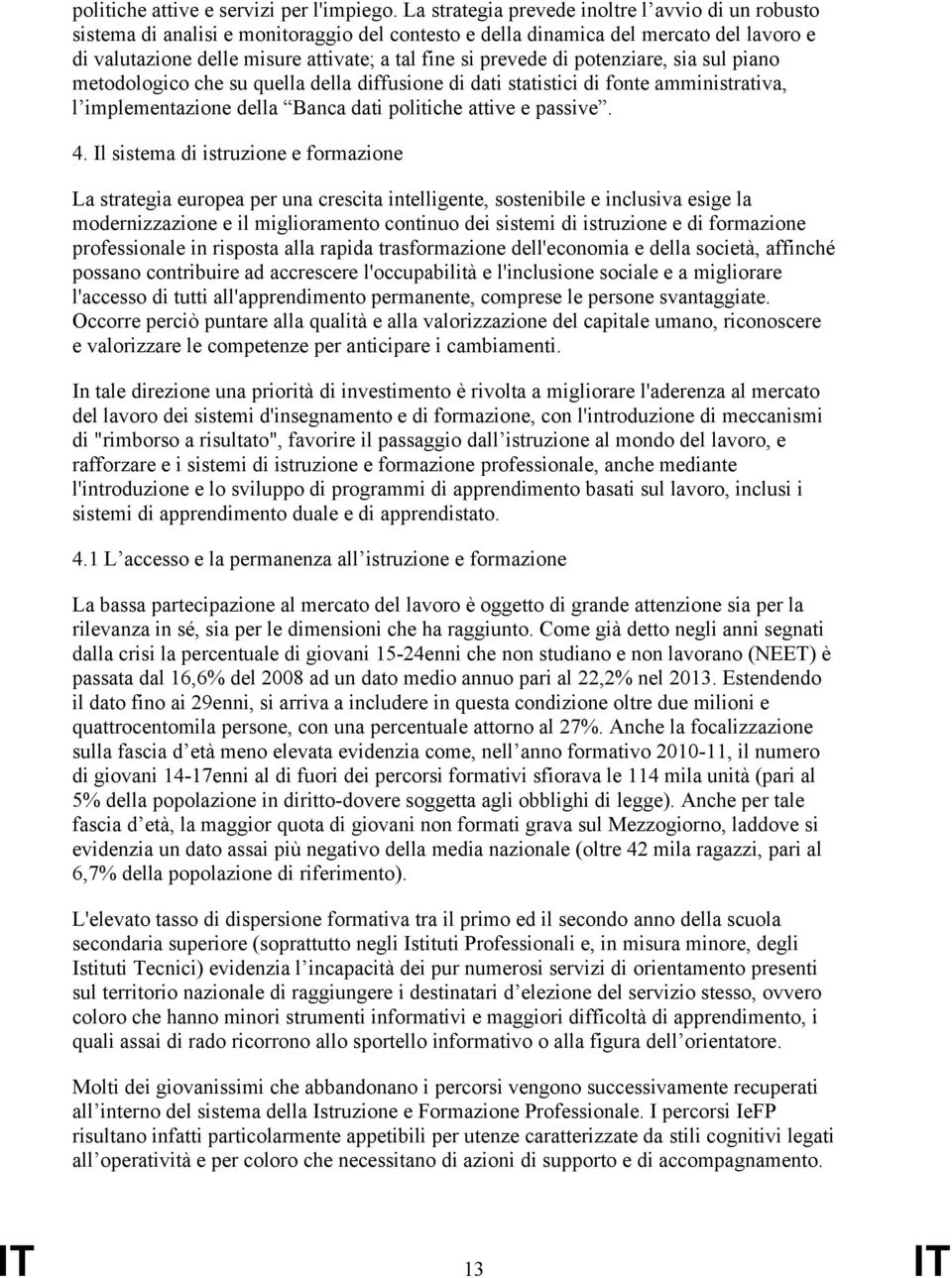 di potenziare, sia sul piano metodologico che su quella della diffusione di dati statistici di fonte amministrativa, l implementazione della Banca dati politiche attive e passive. 4.