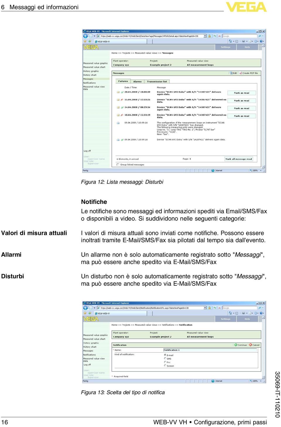 Possono essere inoltrati tramite E-Mail/SMS/Fax sia pilotati dal tempo sia dall'evento.