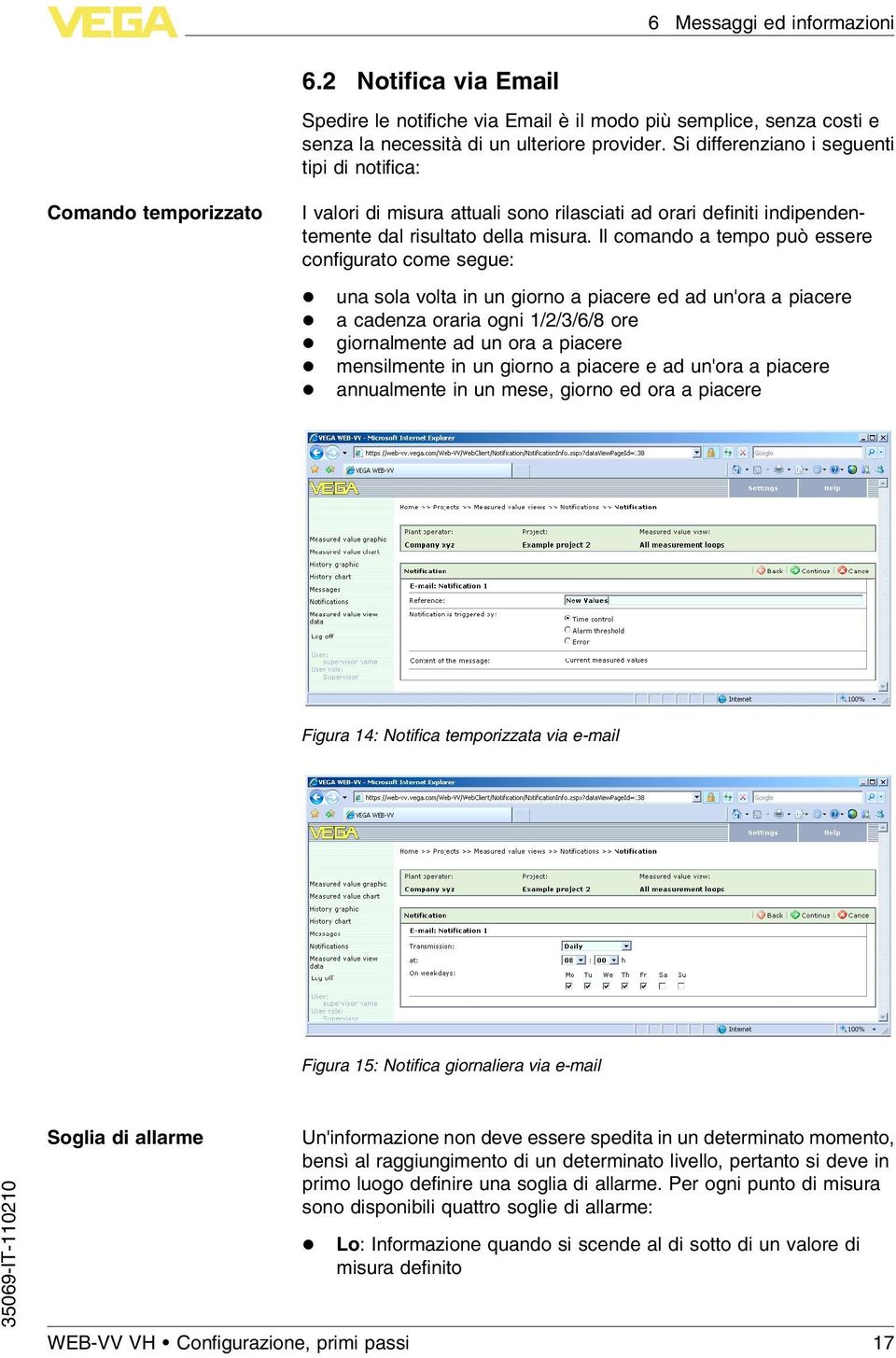 Il comando a tempo può essere configurato come segue: l una sola volta in un giorno a piacere ed ad un'ora a piacere l a cadenza oraria ogni 1/2/3/6/8 ore l giornalmente ad un ora a piacere l