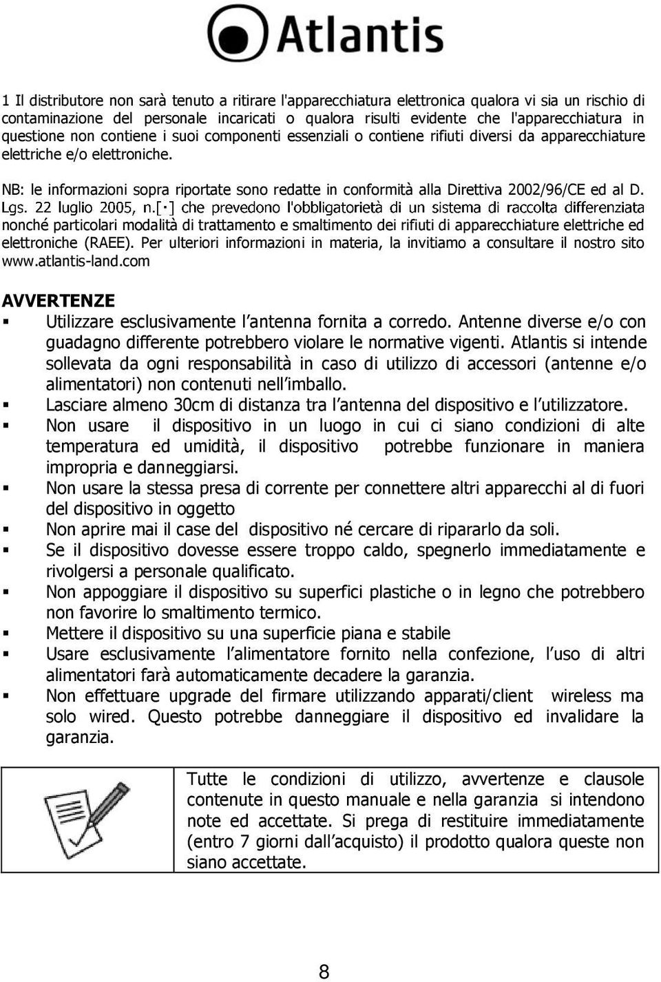 NB: le informazioni sopra riportate sono redatte in conformità alla Direttiva 2002/96/CE ed al D.