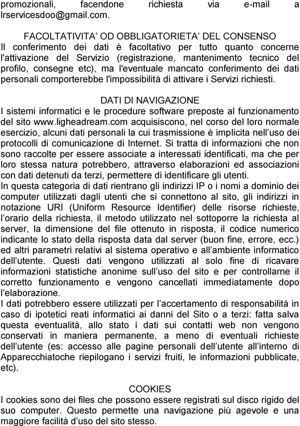 etc), ma l'eventuale mancato conferimento dei dati personali comporterebbe l'impossibilità di attivare i Servizi richiesti.