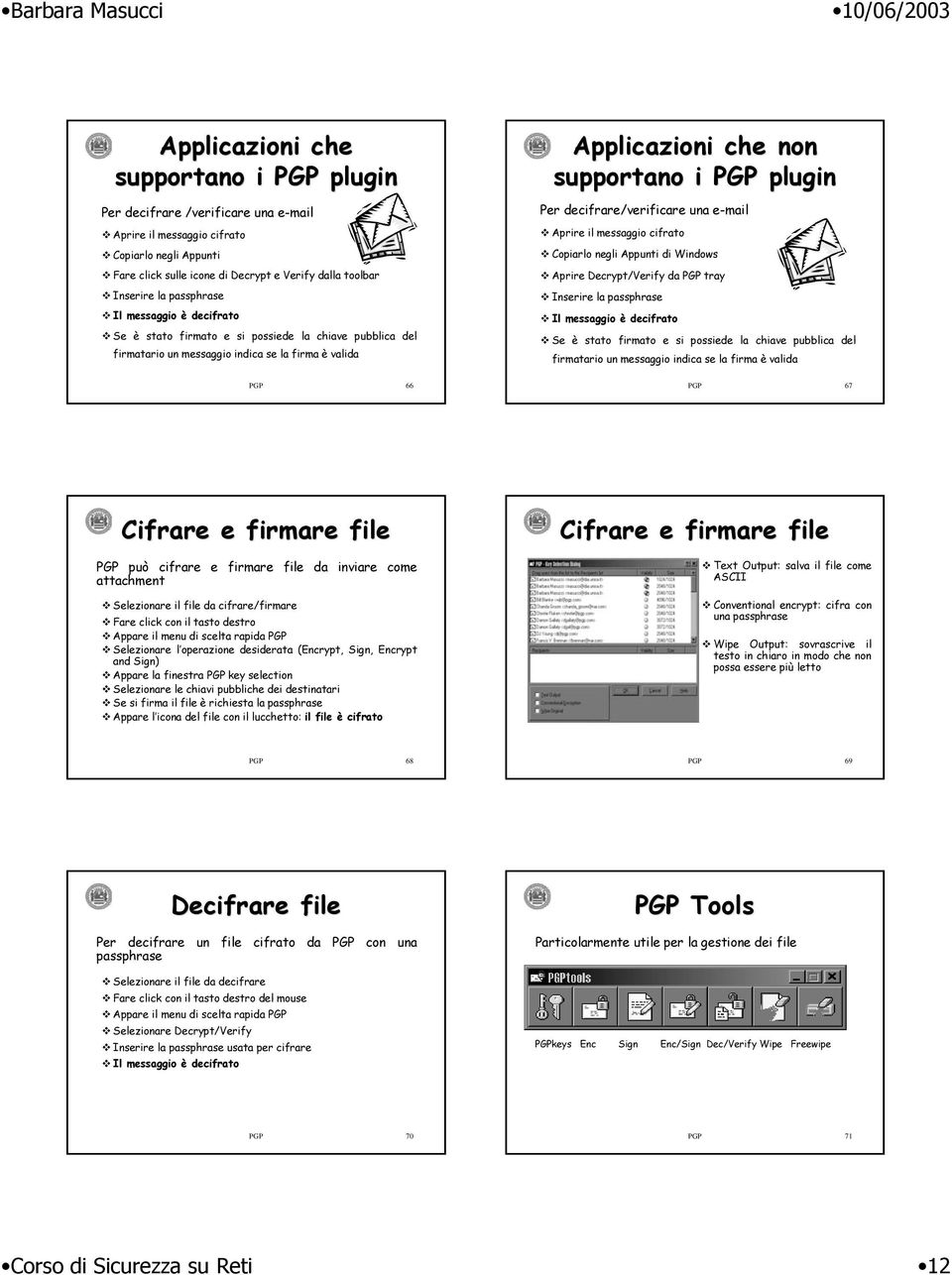 decifrare/verificare una e-mail Aprire il messaggio cifrato Copiarlo negli Appunti di Windows Aprire Decrypt/Verify da PGP tray Inserire la passphrase Il messaggio è decifrato Se è stato firmato e si