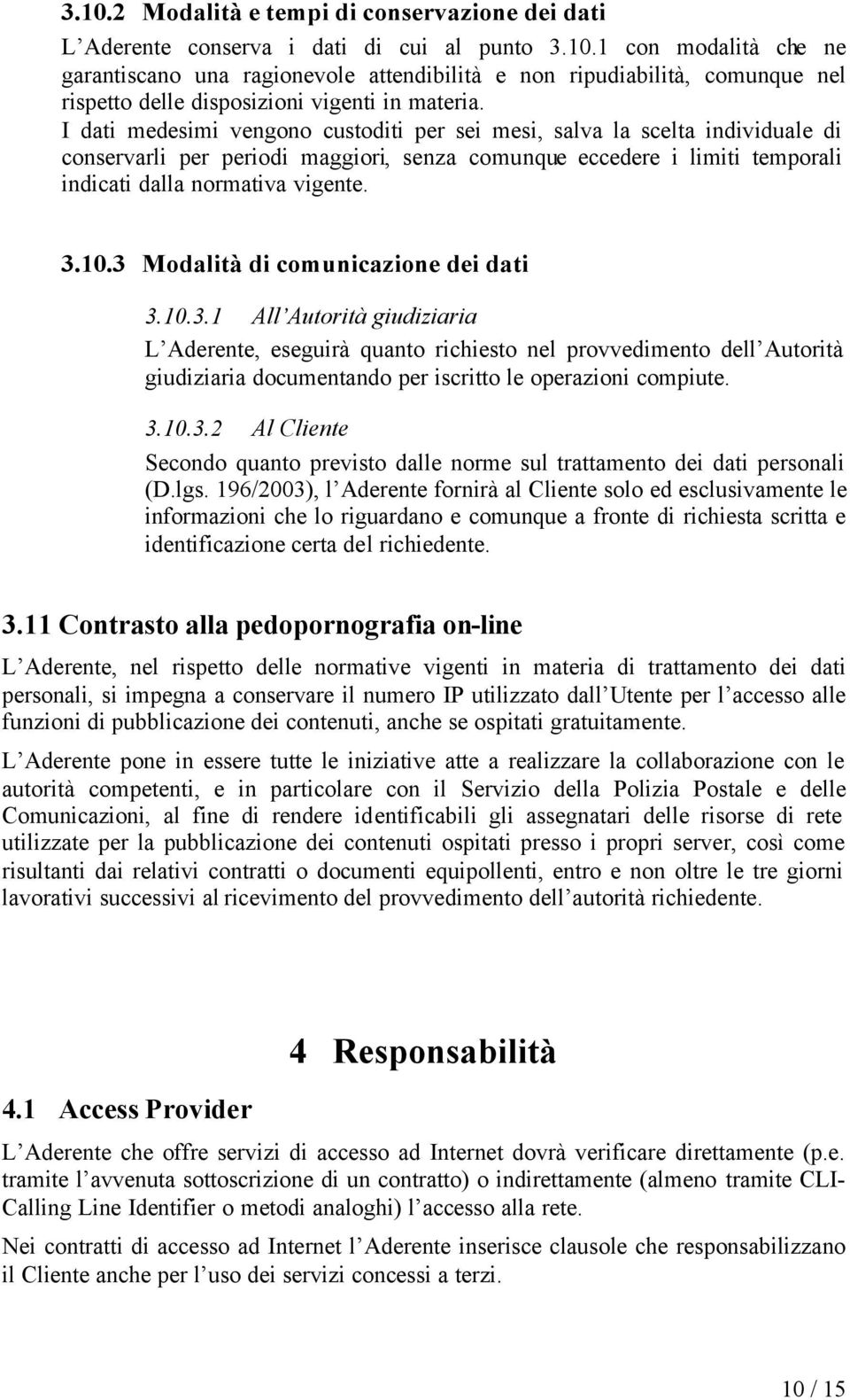 3 Modalità di comunicazione dei dati 3.10.3.1 All Autorità giudiziaria L Aderente, eseguirà quanto richiesto nel provvedimento dell Autorità giudiziaria documentando per iscritto le operazioni compiute.