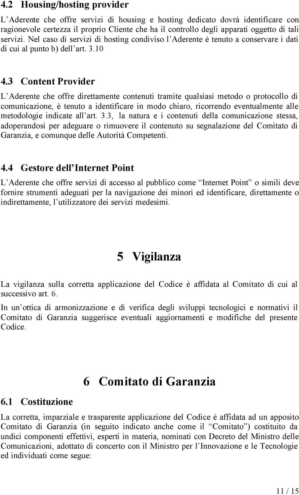 3 Content Provider L Aderente che offre direttamente contenuti tramite qualsiasi metodo o protocollo di comunicazione, è tenuto a identificare in modo chiaro, ricorrendo eventualmente alle