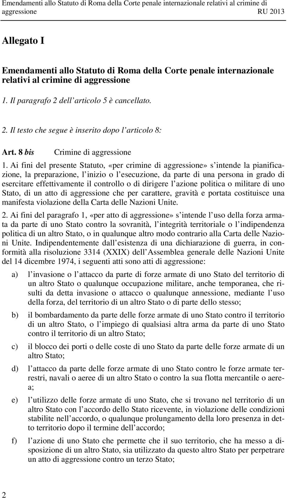 Ai fini del presente Statuto, «per crimine di aggressione» s intende la pianificazione, la preparazione, l inizio o l esecuzione, da parte di una persona in grado di esercitare effettivamente il