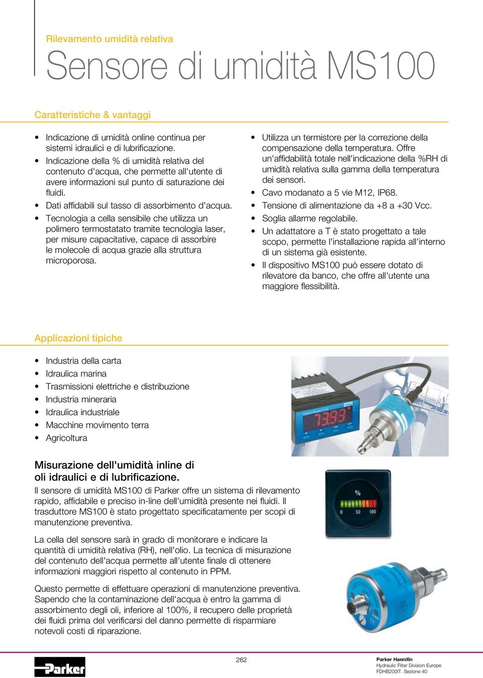 Tecnologia a cella sensibile che utilizza un polimero termostatato tramite tecnologia laser, per misure capacitative, capace di assorbire le molecole di acqua grazie alla struttura microporosa.