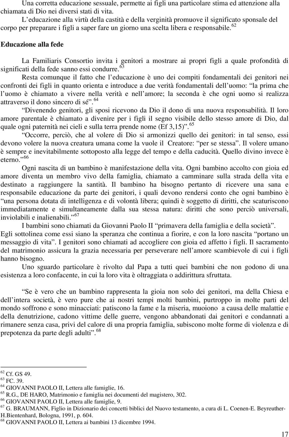 62 Educazione alla fede La Familiaris Consortio invita i genitori a mostrare ai propri figli a quale profondità di significati della fede sanno essi condurre.