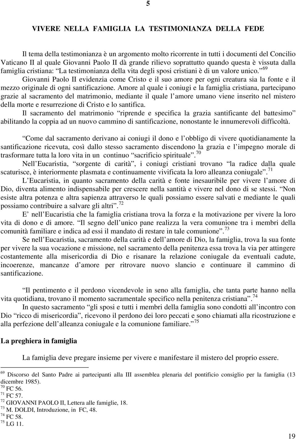 69 Giovanni Paolo II evidenzia come Cristo e il suo amore per ogni creatura sia la fonte e il mezzo originale di ogni santificazione.