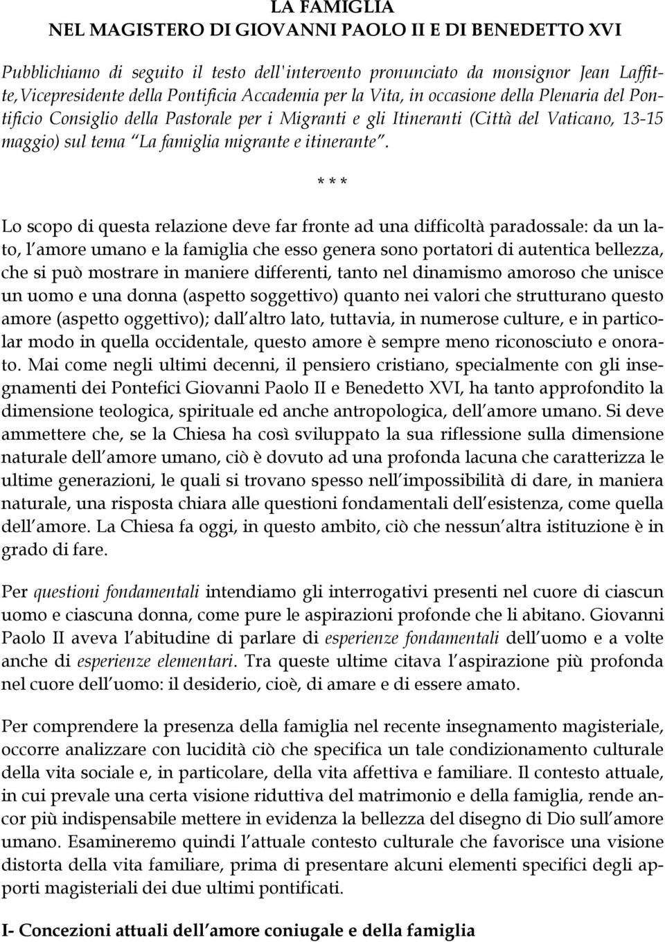 * * * Lo scopo di questa relazione deve far fronte ad una difficoltà paradossale: da un lato, l amore umano e la famiglia che esso genera sono portatori di autentica bellezza, che si può mostrare in