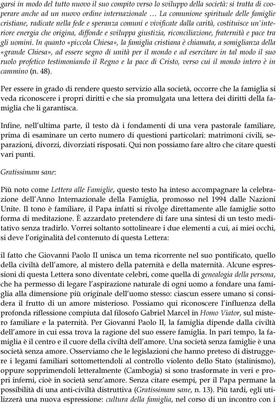 In quanto «piccola Chiesa», la famiglia cristiana è chiamata, a somiglianza della «grande Chiesa», ad essere segno di unità per il mondo e ad esercitare in tal modo il suo ruolo profetico