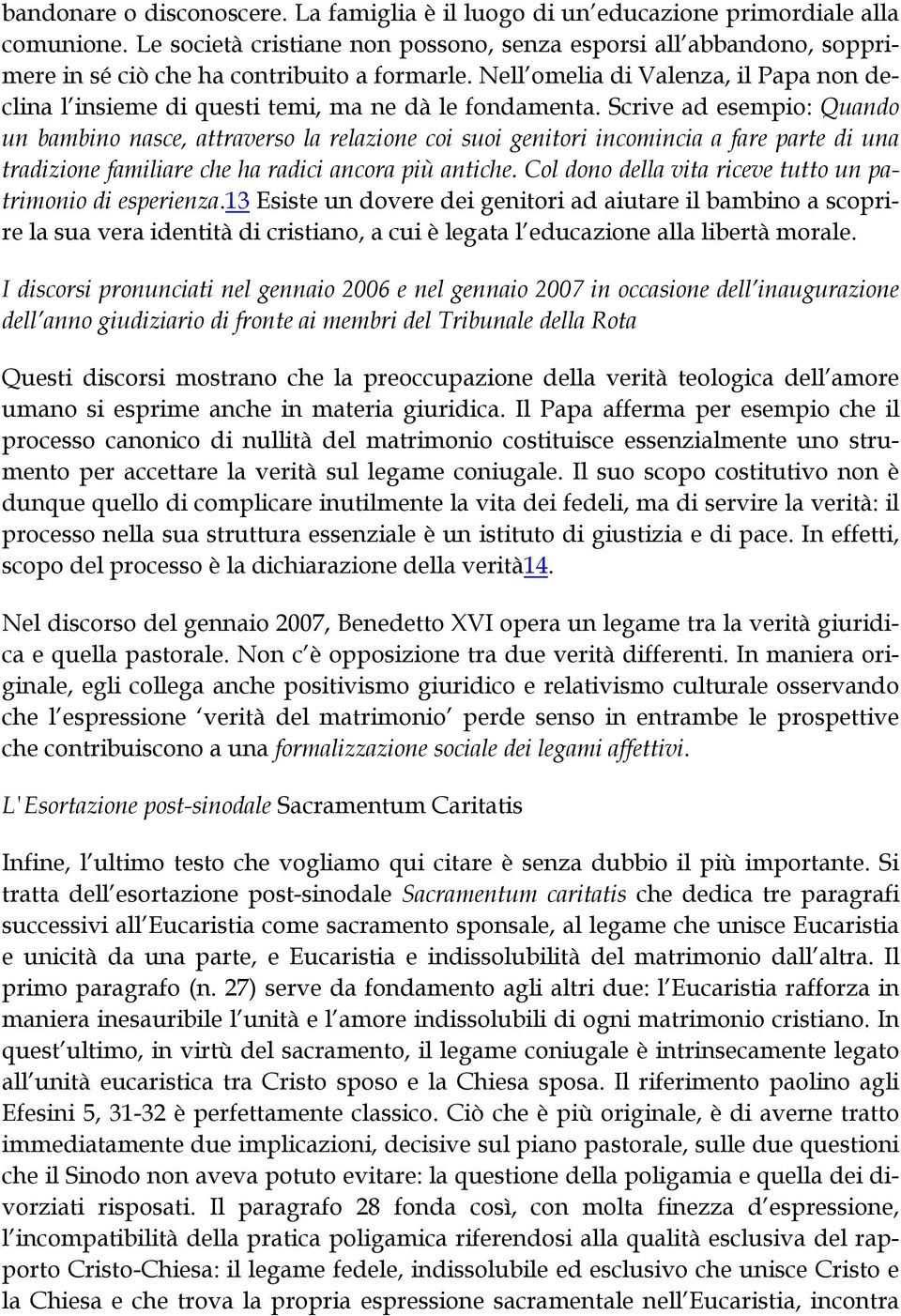 Nell omelia di Valenza, il Papa non declina l insieme di questi temi, ma ne dà le fondamenta.