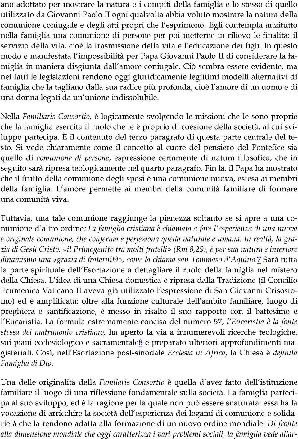 Egli contempla anzitutto nella famiglia una comunione di persone per poi metterne in rilievo le finalità: il servizio della vita, cioè la trasmissione della vita e l educazione dei figli.