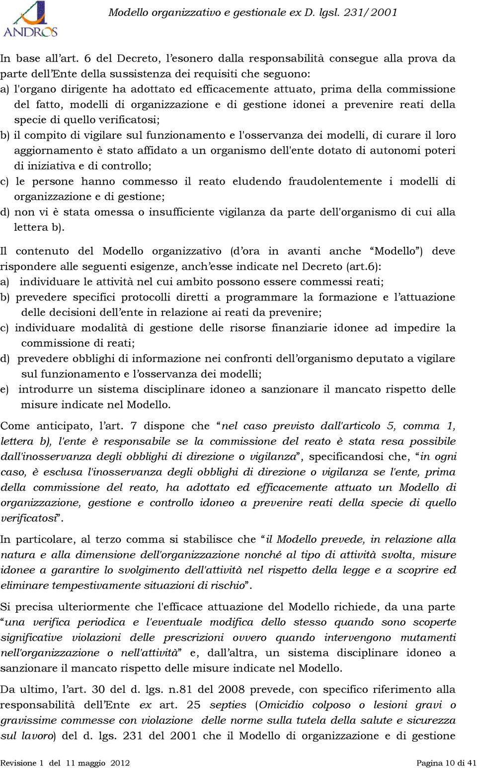 della commissione del fatto, modelli di organizzazione e di gestione idonei a prevenire reati della specie di quello verificatosi; b) il compito di vigilare sul funzionamento e l'osservanza dei