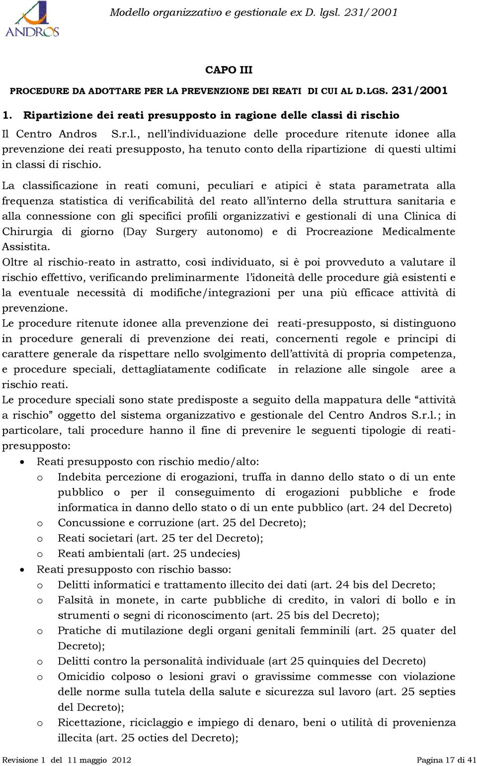 La classificazione in reati comuni, peculiari e atipici è stata parametrata alla frequenza statistica di verificabilità del reato all interno della struttura sanitaria e alla connessione con gli