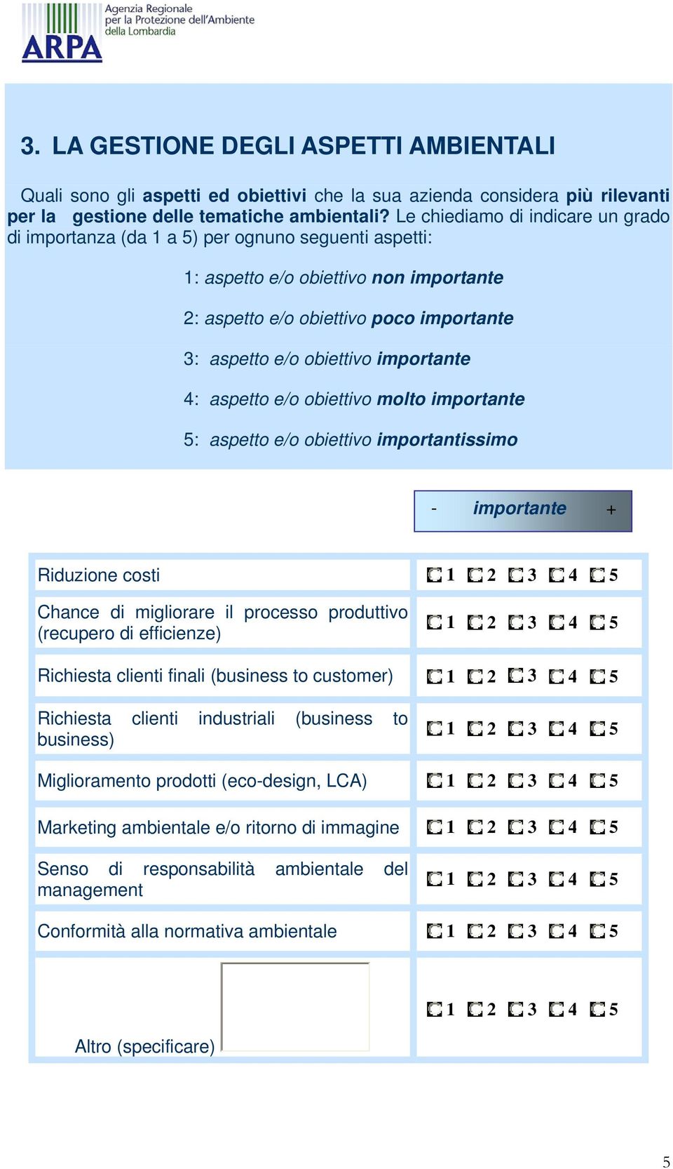 importante 4: aspetto e/o obiettivo molto importante 5: aspetto e/o obiettivo importantissimo - importante + Riduzione costi Chance di migliorare il processo produttivo (recupero di efficienze)