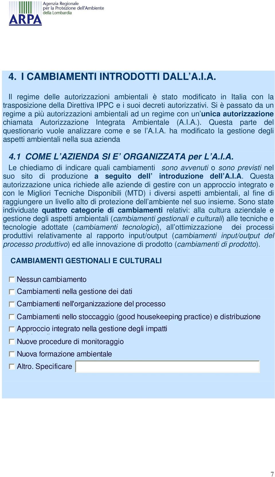 Questa parte del questionario vuole analizzare come e se l A.I.A. ha modificato la gestione degli aspetti ambientali nella sua azienda 4.1 COME L AZIENDA SI E ORGANIZZATA per L A.I.A. Le chiediamo di indicare quali cambiamenti sono avvenuti o sono previsti nel suo sito di produzione a seguito dell introduzione dell A.