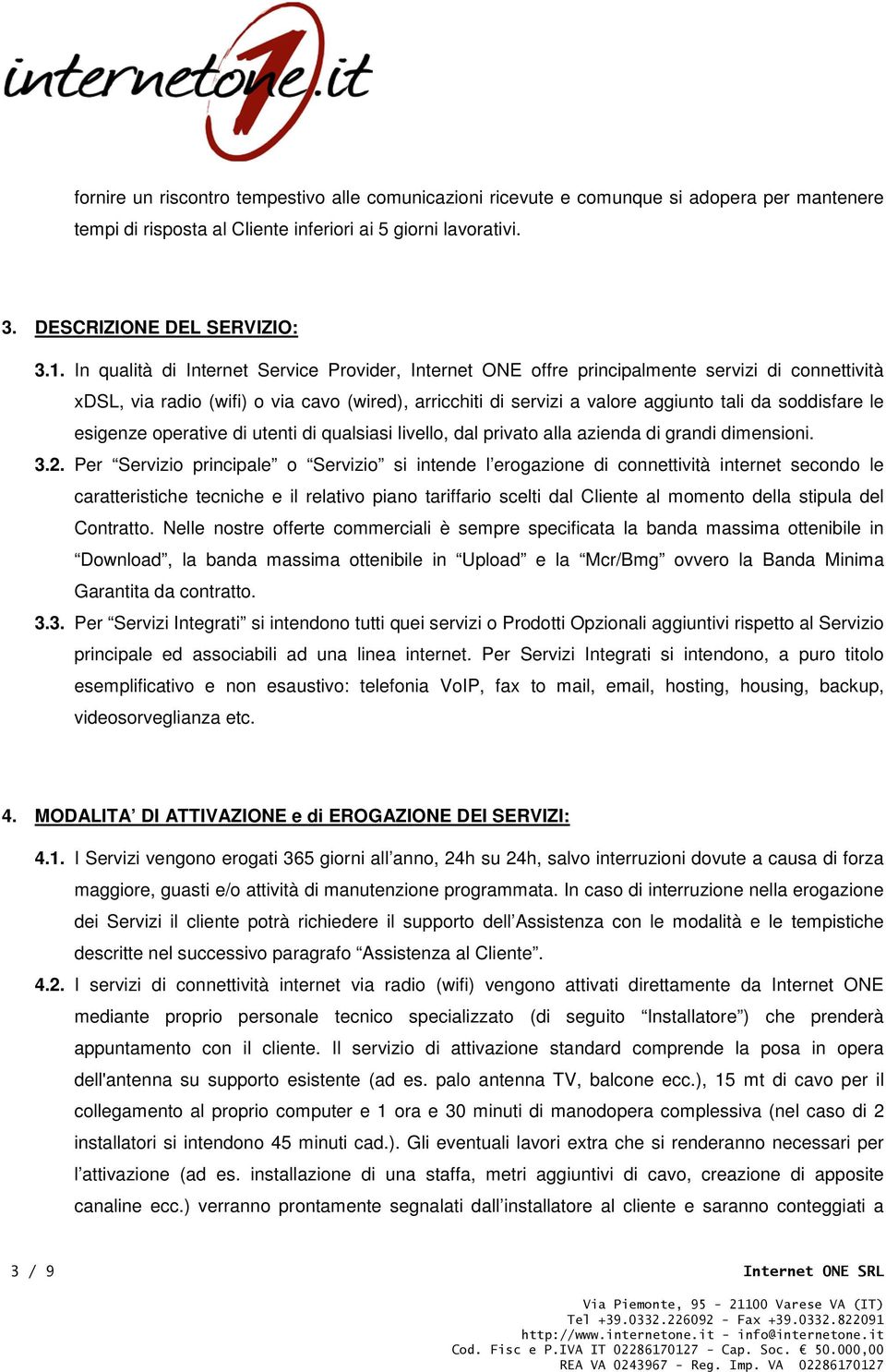 soddisfare le esigenze operative di utenti di qualsiasi livello, dal privato alla azienda di grandi dimensioni. 3.2.