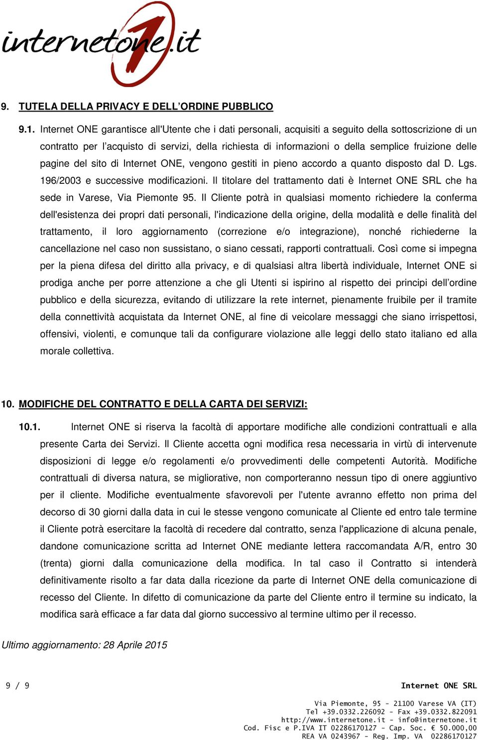 delle pagine del sito di Internet ONE, vengono gestiti in pieno accordo a quanto disposto dal D. Lgs. 196/2003 e successive modificazioni.