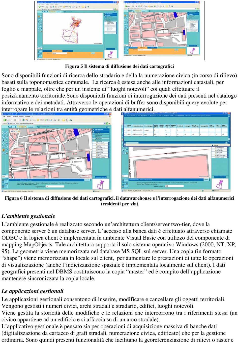 sono disponibili funzioni di interrogazione dei dati presenti nel catalogo informativo e dei metadati.