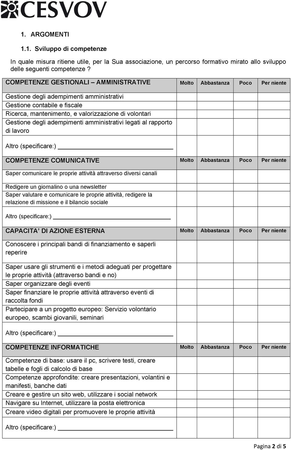 amministrativi legati al rapporto di lavoro COMPETENZE COMUNICATIVE Saper comunicare le proprie attività attraverso diversi canali Redigere un giornalino o una newsletter Saper valutare e comunicare