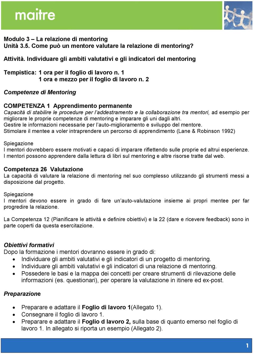 2 Competenze di Mentoring COMPETENZA 1 Apprendimento permanente Capacità di stabilire le procedure per l addestramento e la collaborazione tra mentori, ad esempio per migliorare le proprie competenze