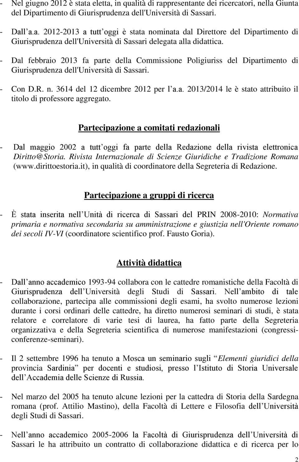 Partecipazione a comitati redazionali - Dal maggio 2002 a tutt oggi fa parte della Redazione della rivista elettronica Diritto@Storia.