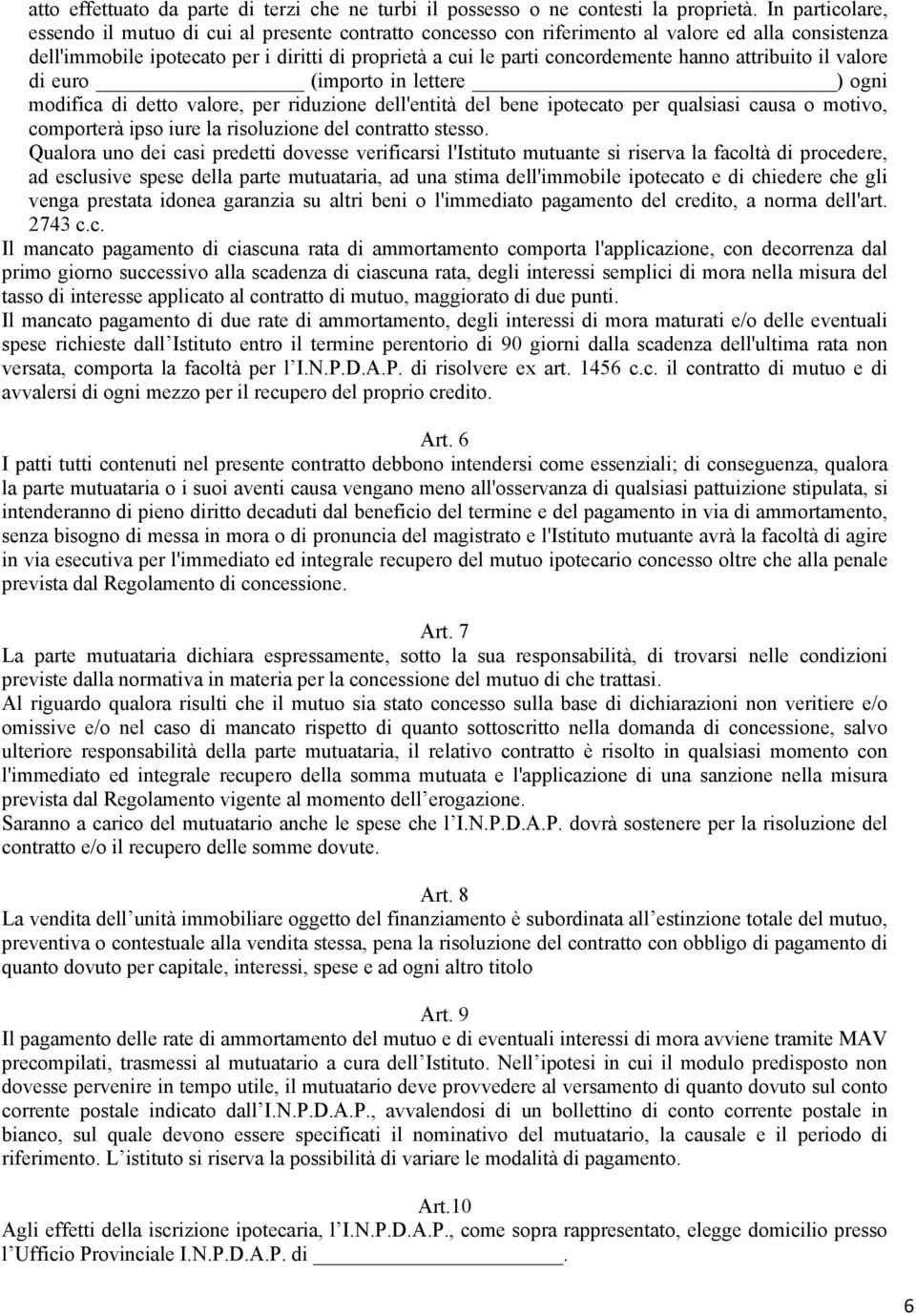 hanno attribuito il valore di euro (importo in lettere ) ogni modifica di detto valore, per riduzione dell'entità del bene ipotecato per qualsiasi causa o motivo, comporterà ipso iure la risoluzione