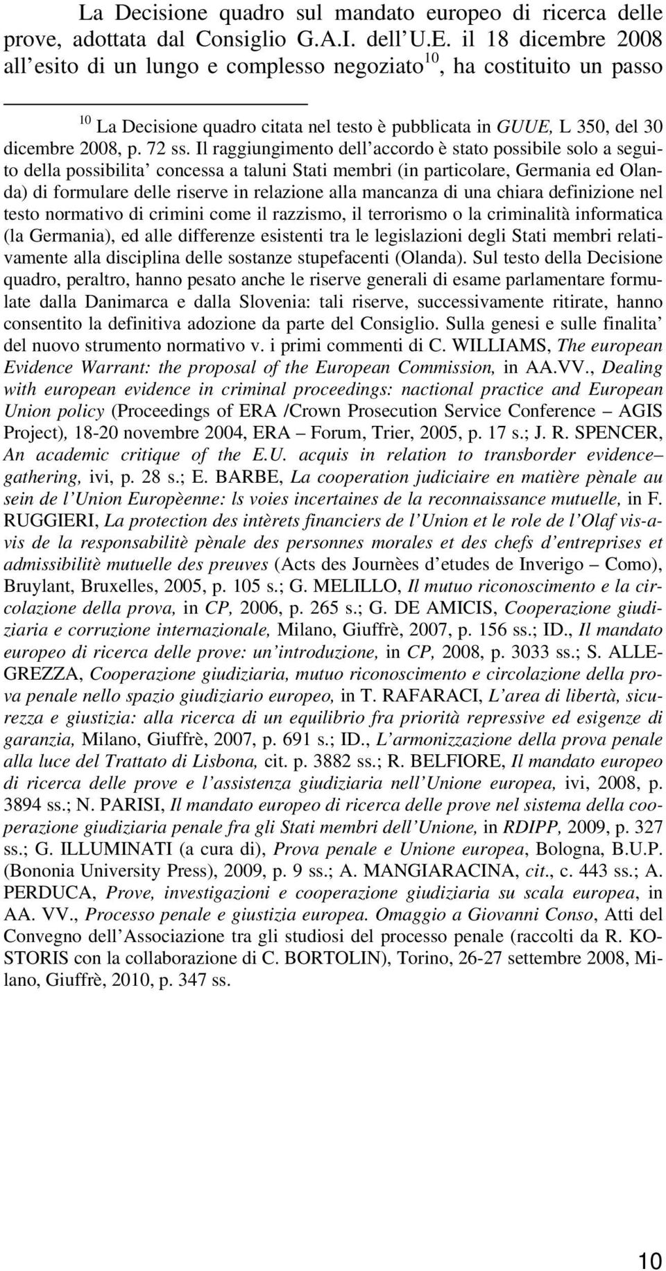 Il raggiungimento dell accordo è stato possibile solo a seguito della possibilita concessa a taluni Stati membri (in particolare, Germania ed Olanda) di formulare delle riserve in relazione alla