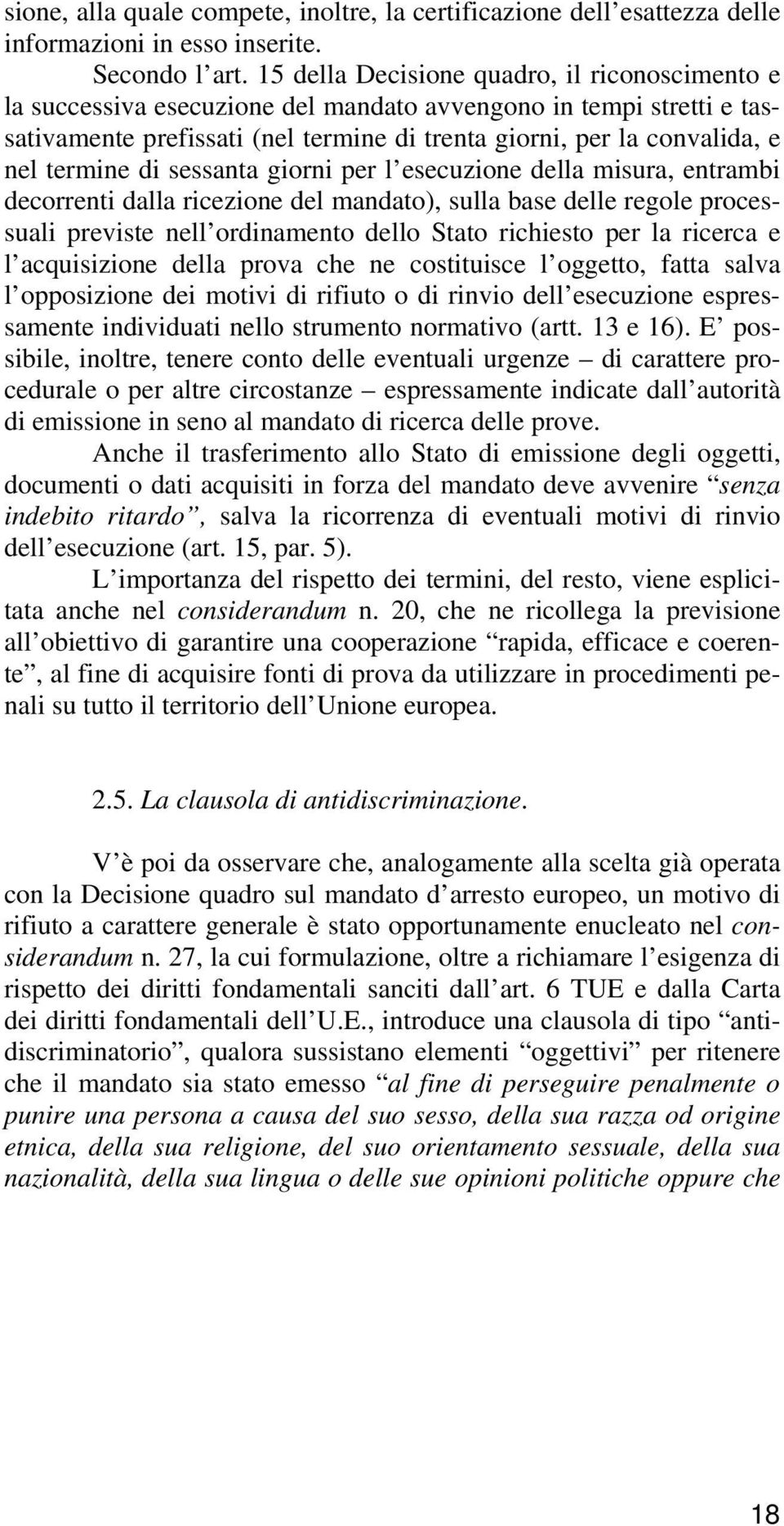 termine di sessanta giorni per l esecuzione della misura, entrambi decorrenti dalla ricezione del mandato), sulla base delle regole processuali previste nell ordinamento dello Stato richiesto per la