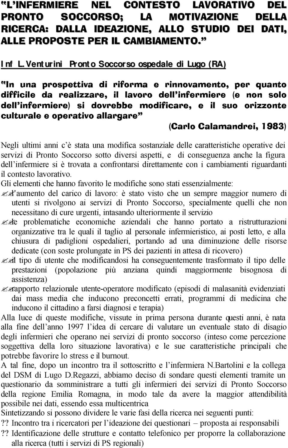 modificare, e il suo orizzonte culturale e operativo allargare (Carlo Calamandrei, 1983) Negli ultimi anni c è stata una modifica sostanziale delle caratteristiche operative dei servizi di Pronto