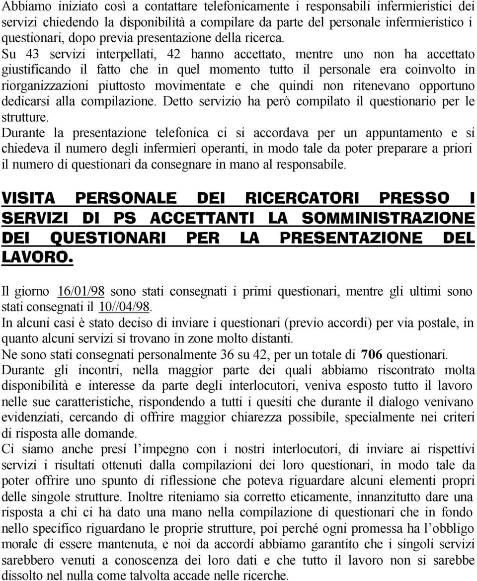 Su 43 servizi interpellati, 42 hanno accettato, mentre uno non ha accettato giustificando il fatto che in quel momento tutto il personale era coinvolto in riorganizzazioni piuttosto movimentate e che