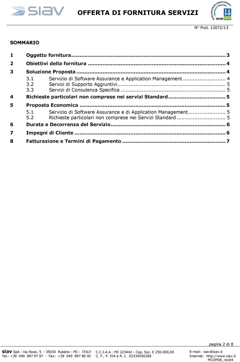 .. 5 5 Proposta Economica... 5 5.1 Servizio di Software Assurance e di Application Management... 5 5.2 Richieste particolari non comprese nei Servizi Standard.