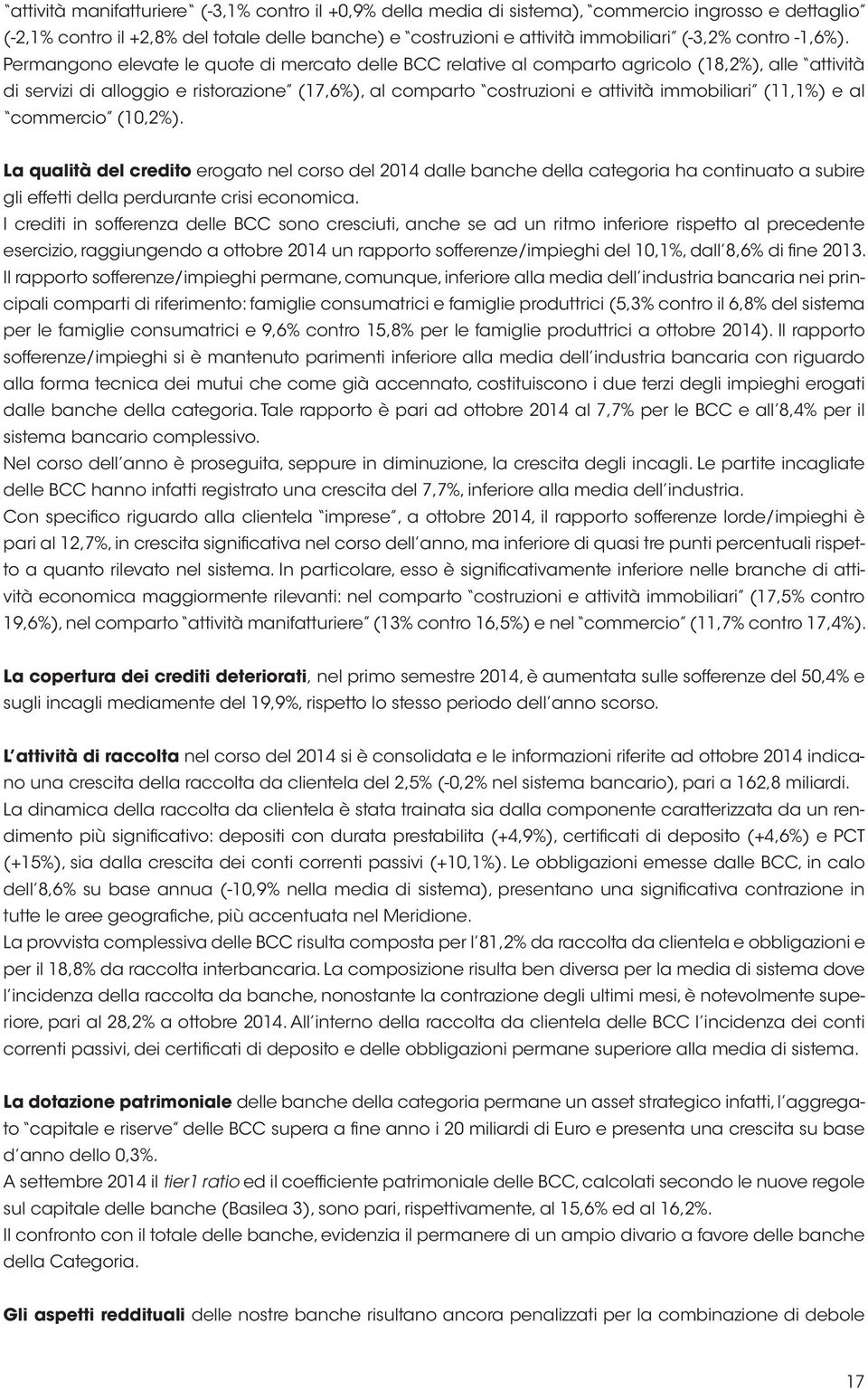 Permangono elevate le quote di mercato delle BCC relative al comparto agricolo (18,2%), alle attività di servizi di alloggio e ristorazione (17,6%), al comparto costruzioni e attività immobiliari