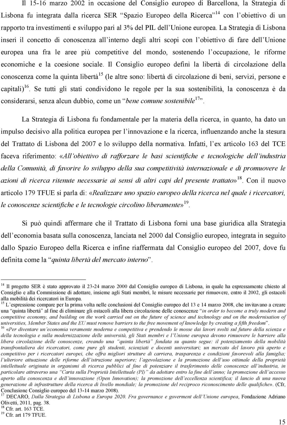 La Strategia di Lisbona inserì il concetto di conoscenza all interno degli altri scopi con l obiettivo di fare dell Unione europea una fra le aree più competitive del mondo, sostenendo l occupazione,