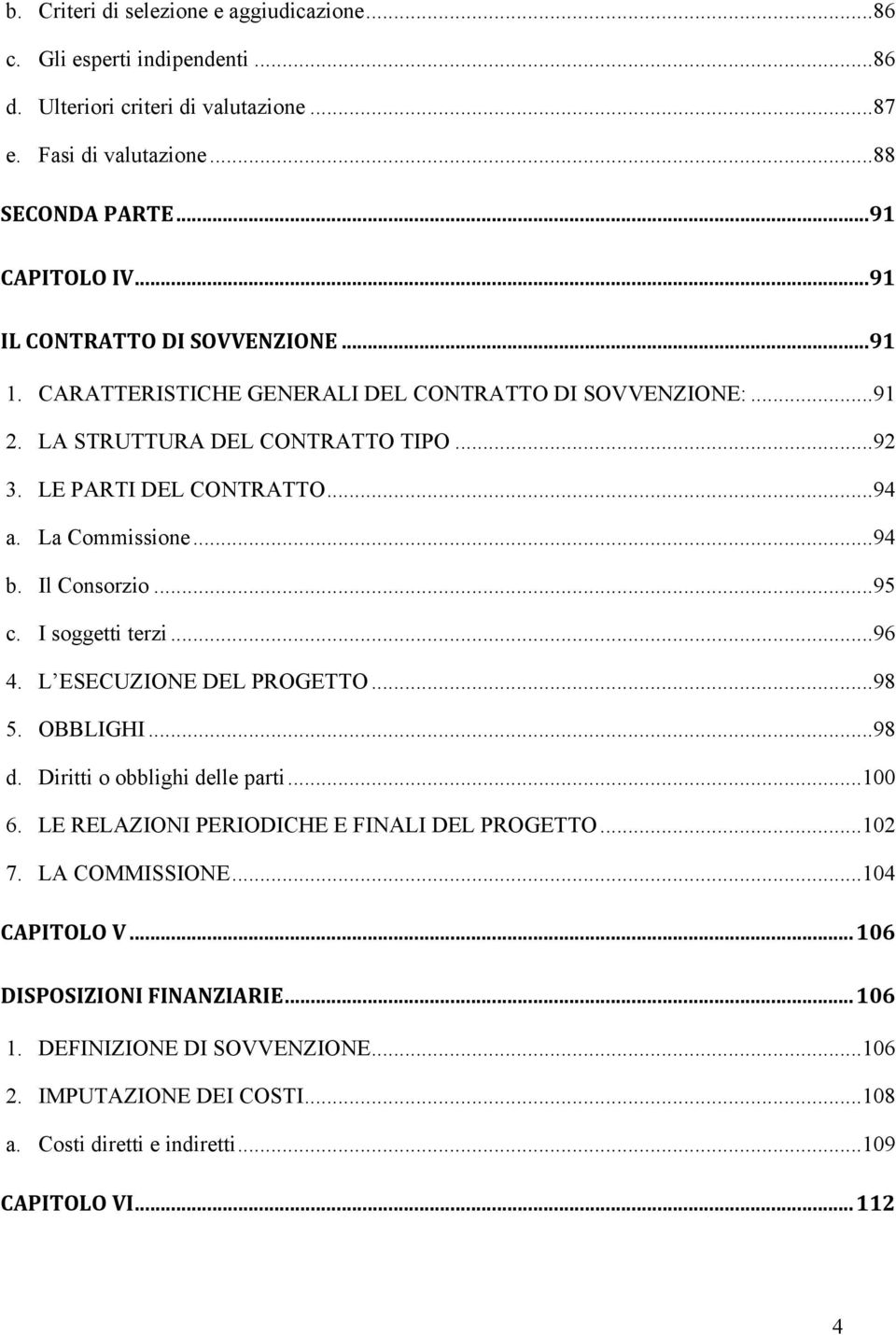 .. 94 b. Il Consorzio... 95 c. I soggetti terzi... 96 4. L ESECUZIONE DEL PROGETTO... 98 5. OBBLIGHI... 98 d. Diritti o obblighi delle parti... 100 6.